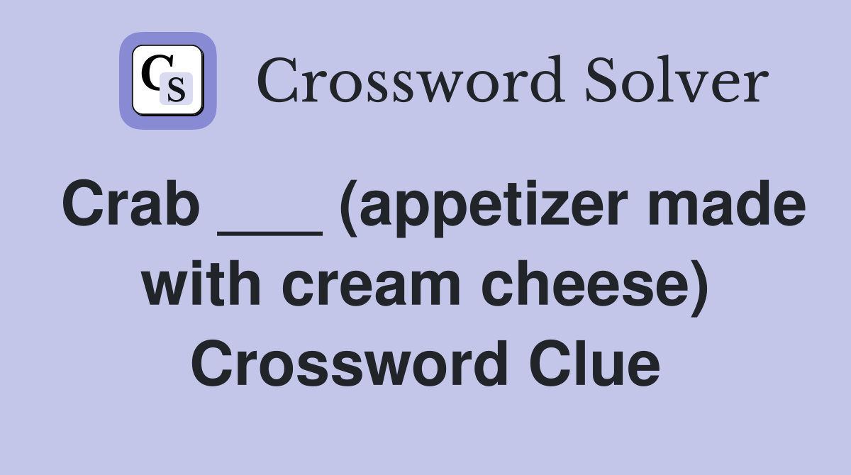 Crab ___ (appetizer made with cream cheese) Crossword Clue