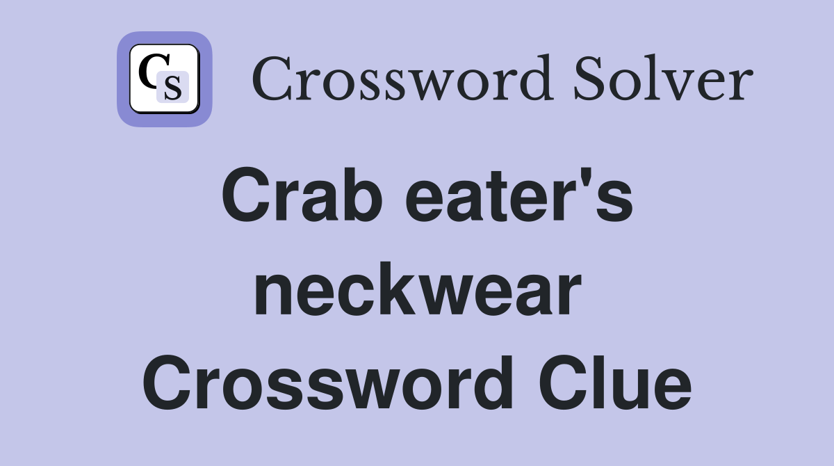 Crab eater's neckwear Crossword Clue