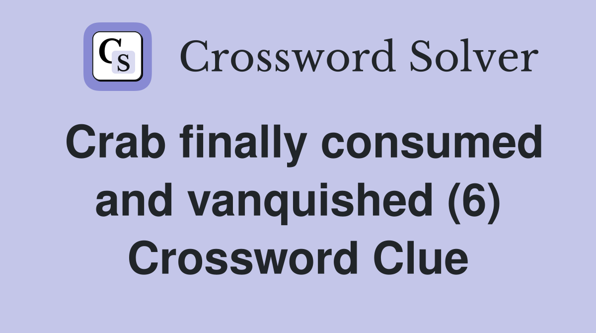 Crab finally consumed and vanquished (6) Crossword Clue