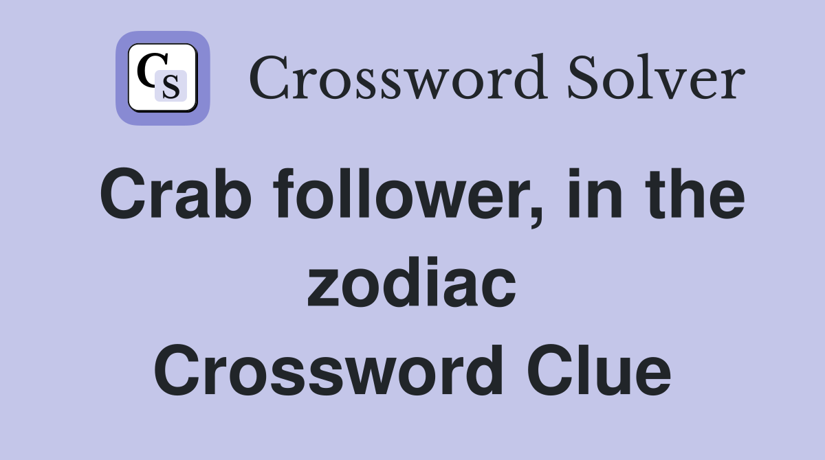 Crab follower, in the zodiac Crossword Clue