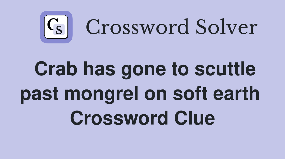 Crab has gone to scuttle past mongrel on soft earth  Crossword Clue