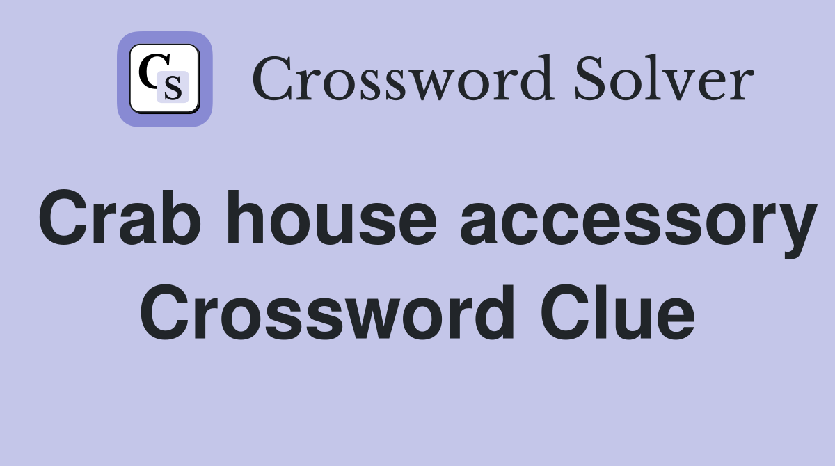 Crab house accessory Crossword Clue