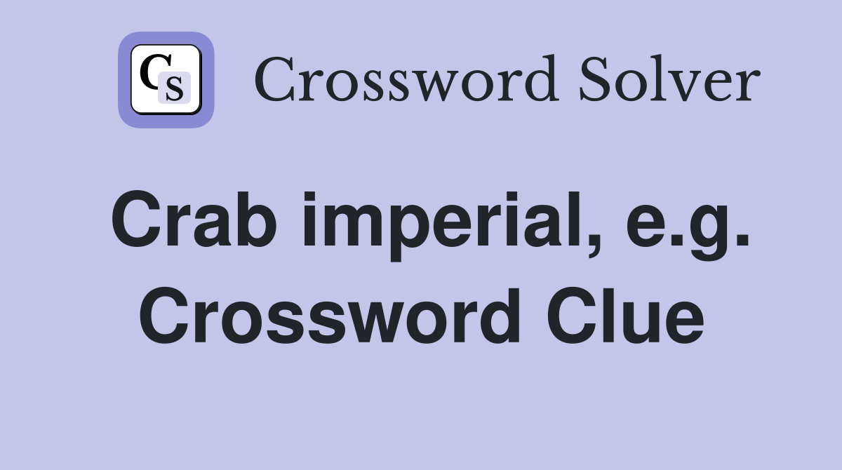 Crab imperial, e.g. Crossword Clue