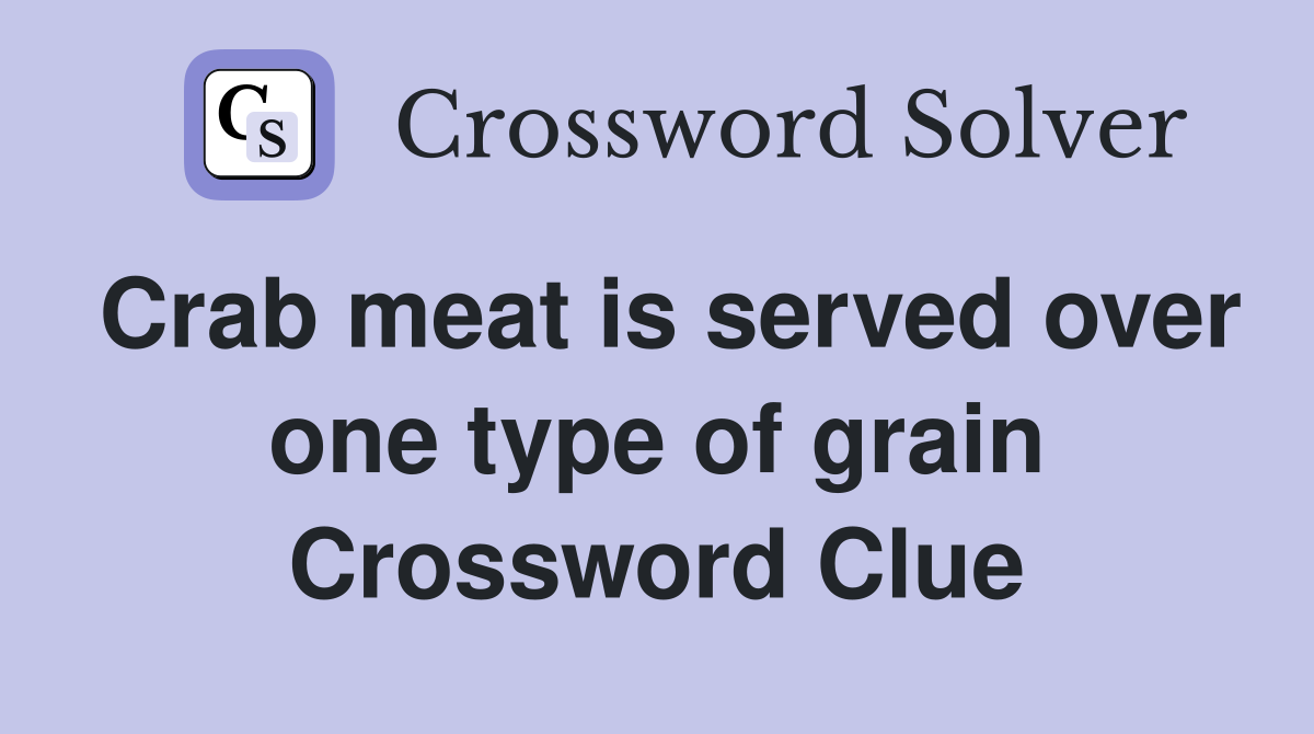 Crab meat is served over one type of grain Crossword Clue