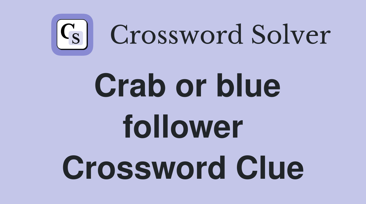 Crab or blue follower Crossword Clue