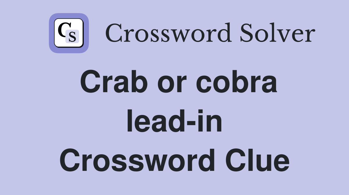 Crab or cobra lead-in Crossword Clue