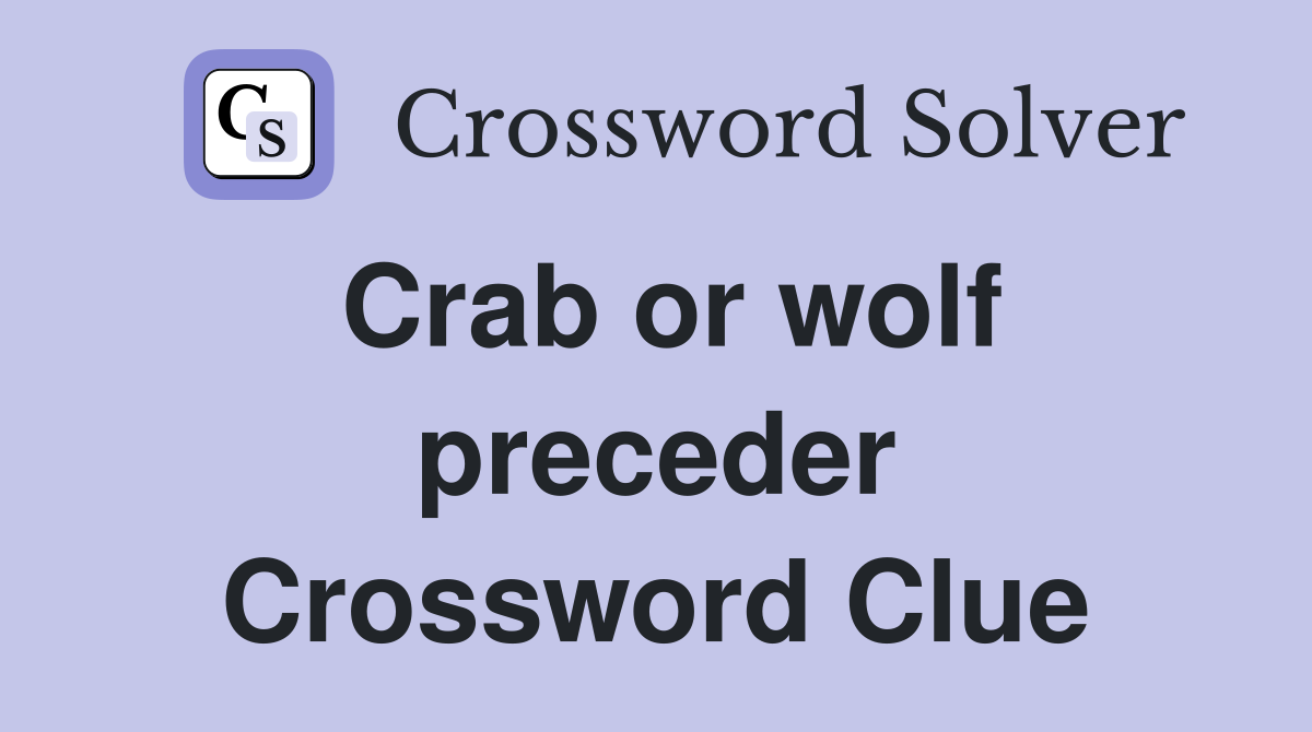 Crab or wolf preceder Crossword Clue