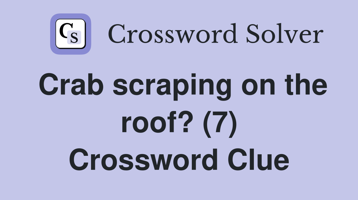 Crab scraping on the roof? (7) Crossword Clue