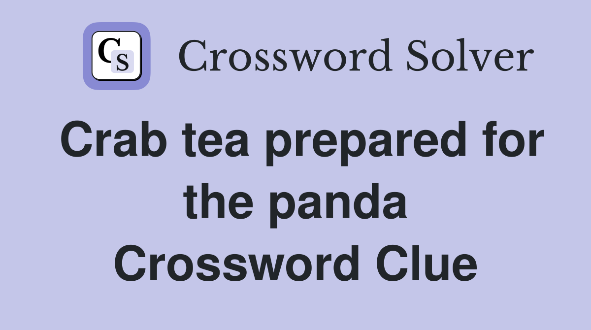 Crab tea prepared for the panda Crossword Clue