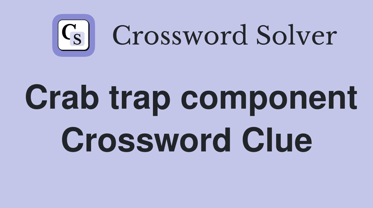 Crab trap component Crossword Clue