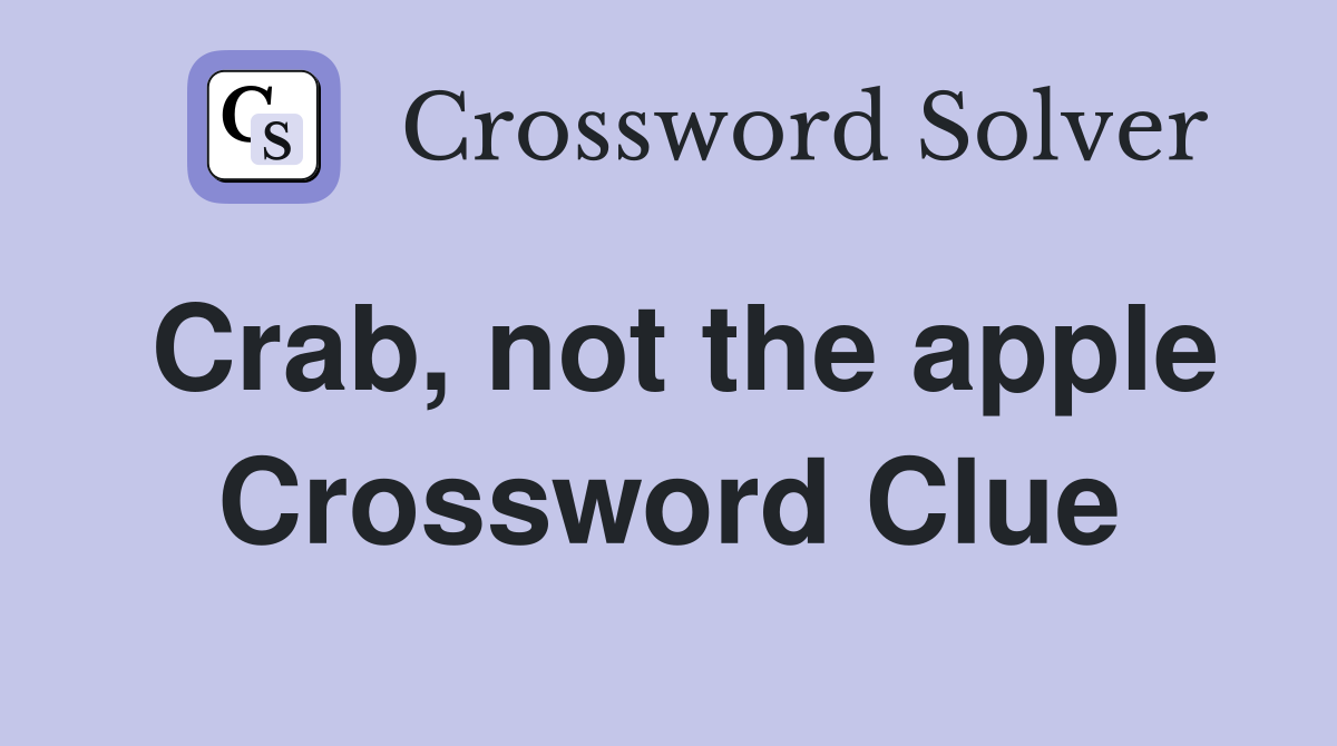 Crab, not the apple Crossword Clue