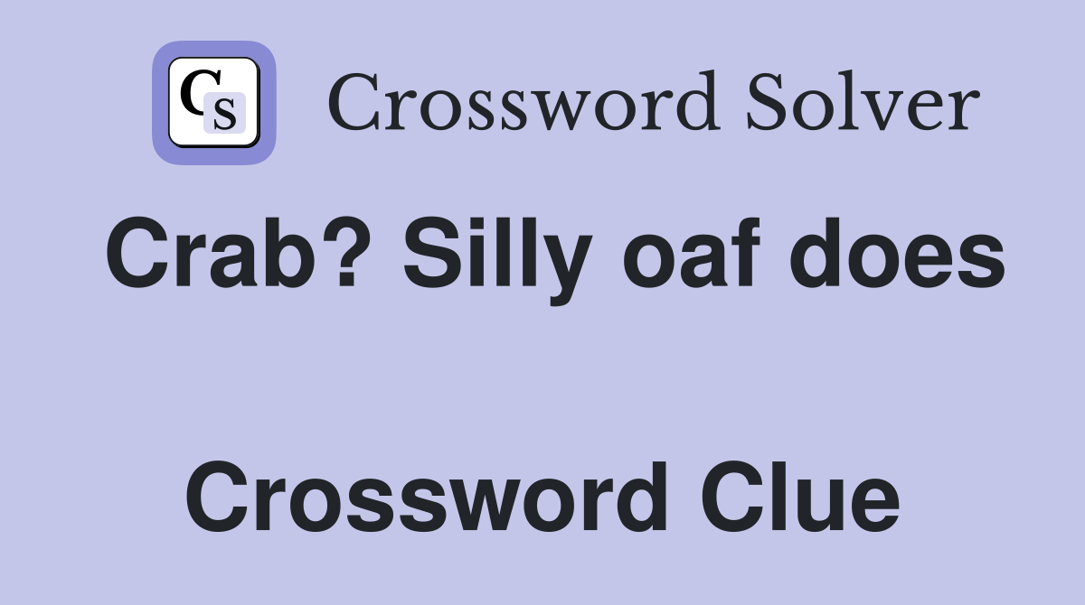 Crab? Silly oaf does  Crossword Clue