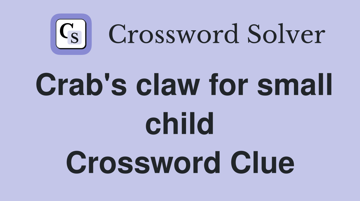 Crab's claw for small child Crossword Clue