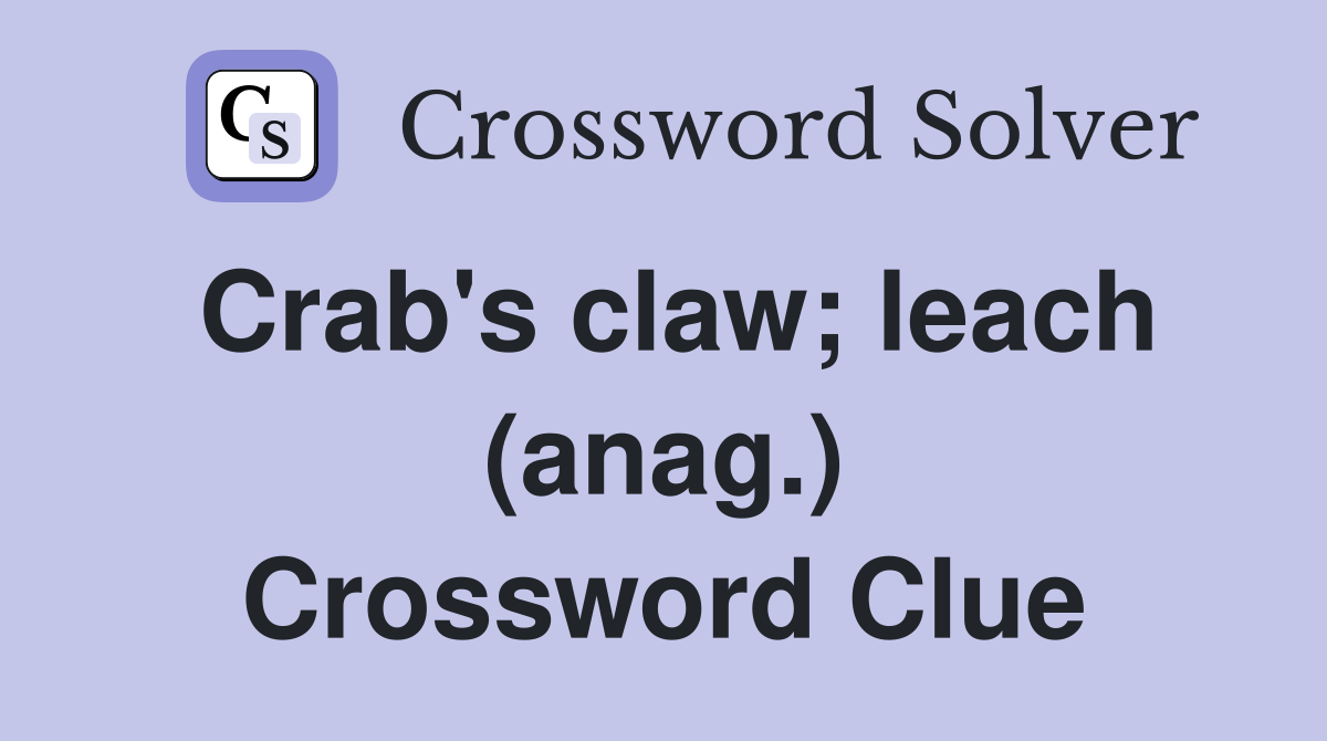 Crab's claw; leach (anag.) Crossword Clue
