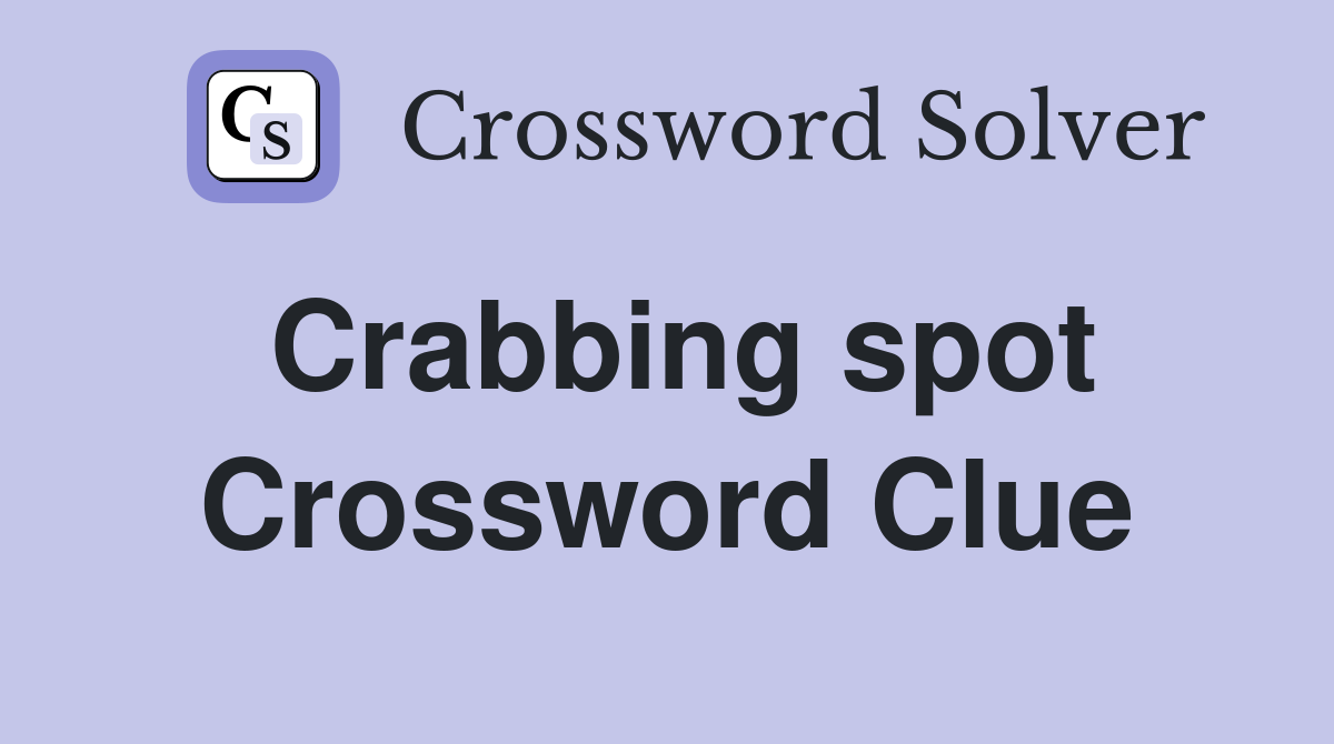 Crabbing spot Crossword Clue