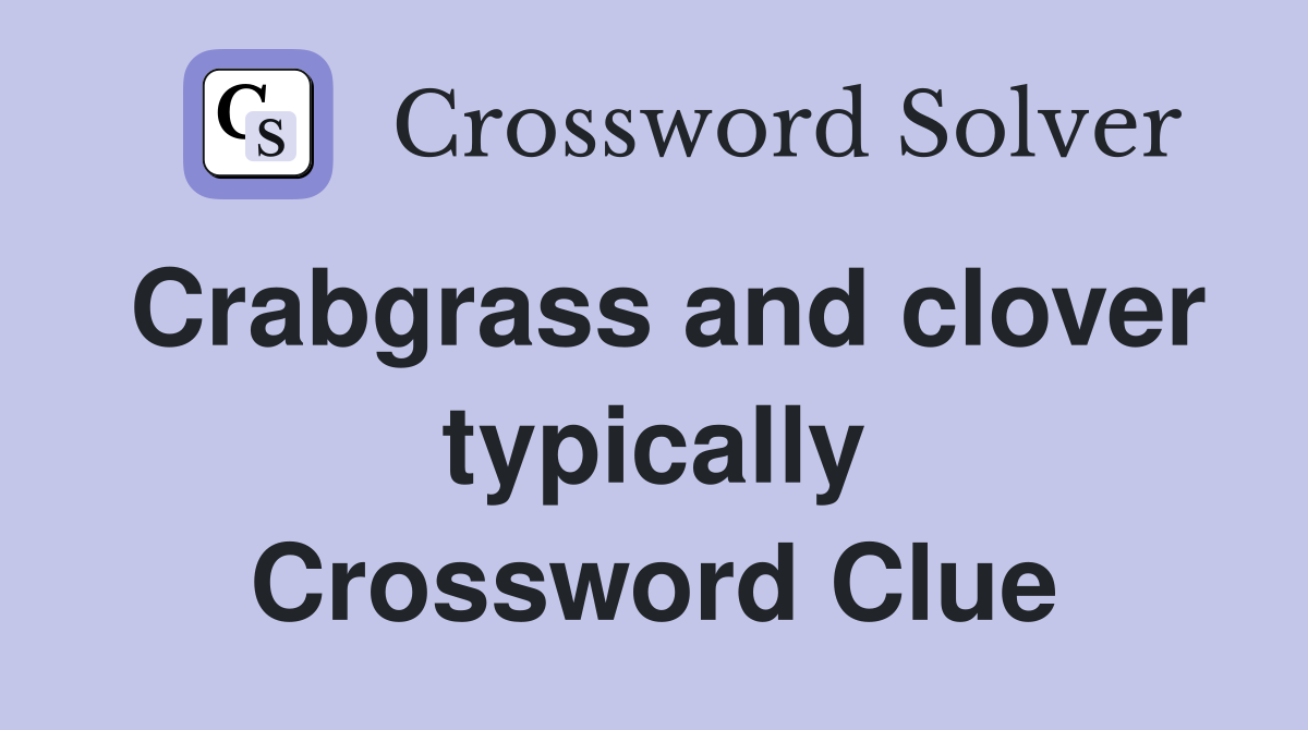 Crabgrass and clover typically Crossword Clue