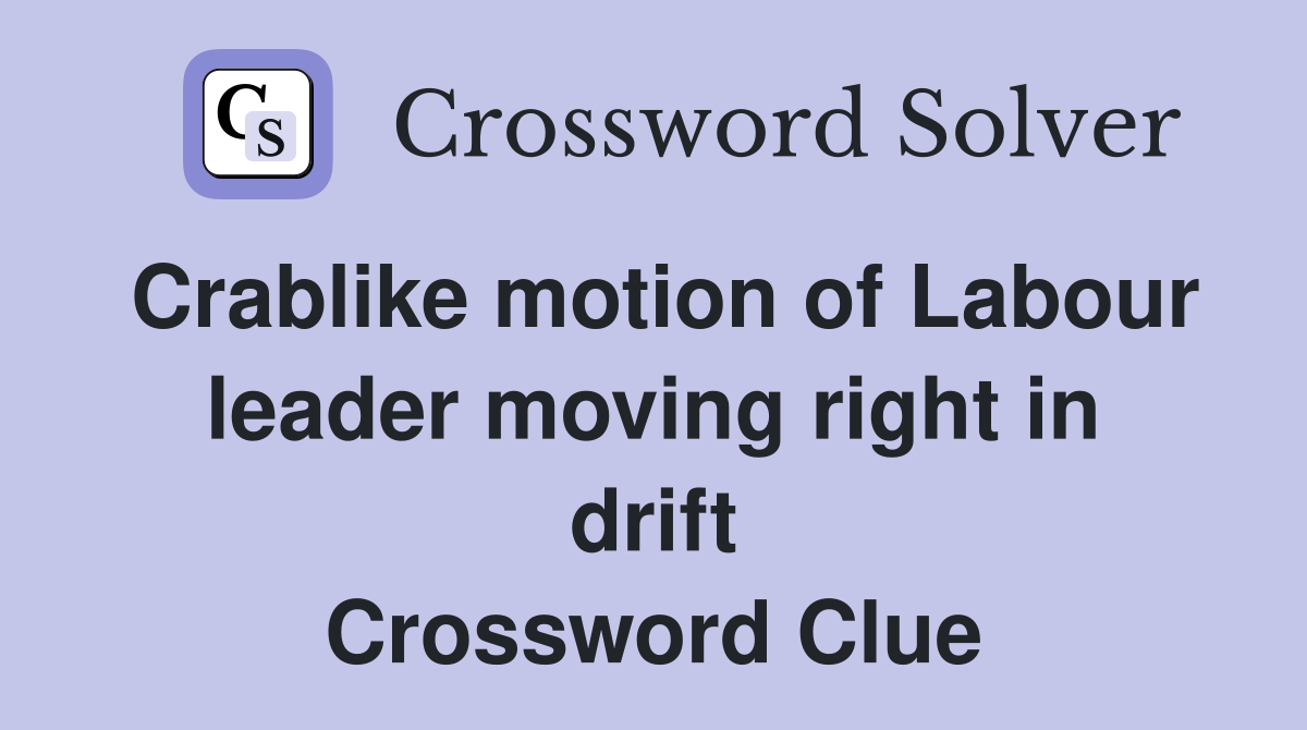 Crablike motion of Labour leader moving right in drift Crossword Clue