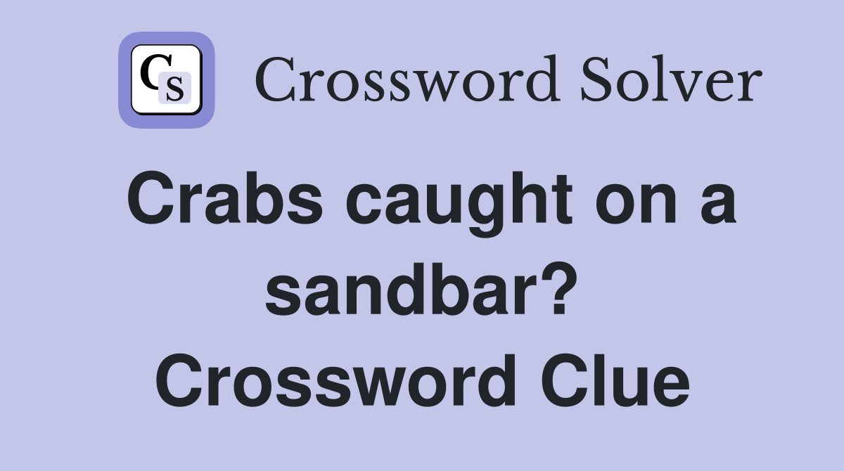 Crabs caught on a sandbar? Crossword Clue