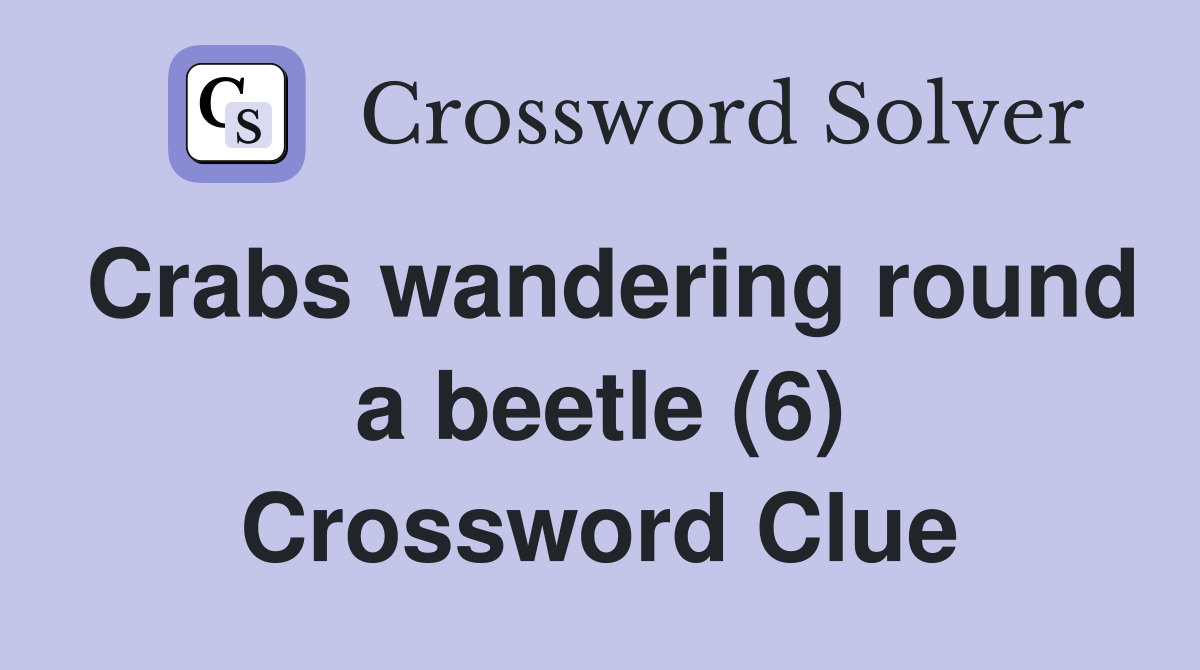 Crabs wandering round a beetle (6) Crossword Clue