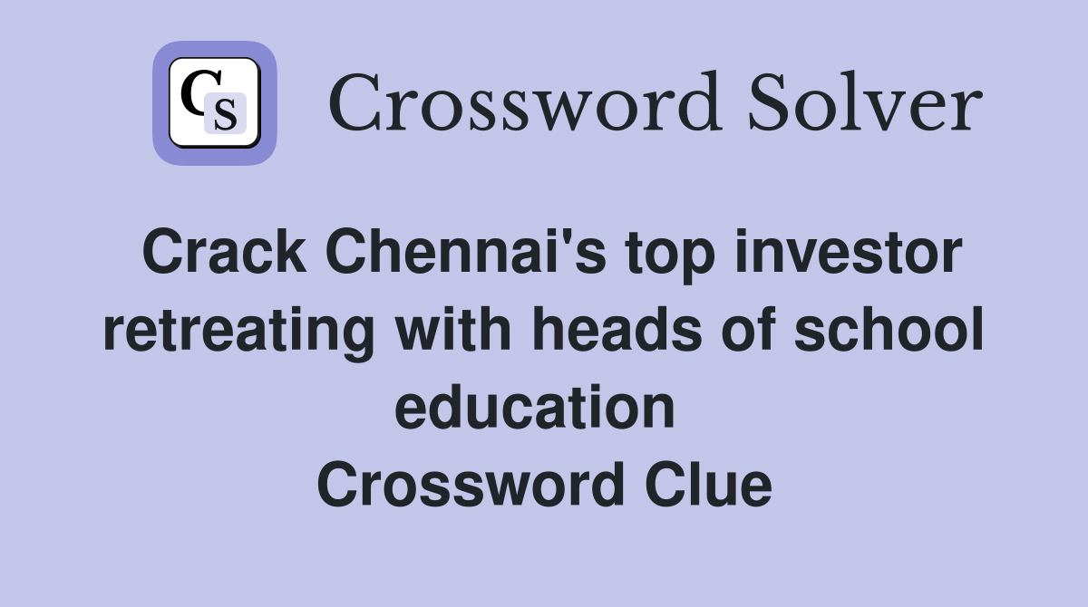 Crack Chennai's top investor retreating with heads of school education  Crossword Clue