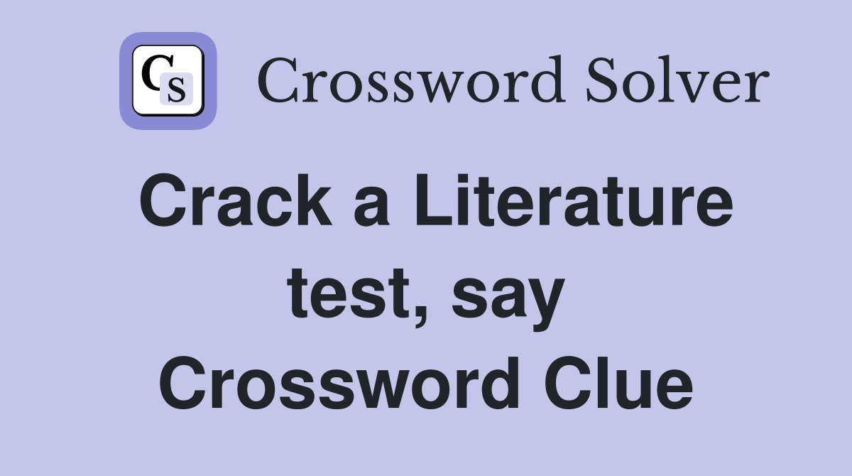 Crack a Literature test, say Crossword Clue