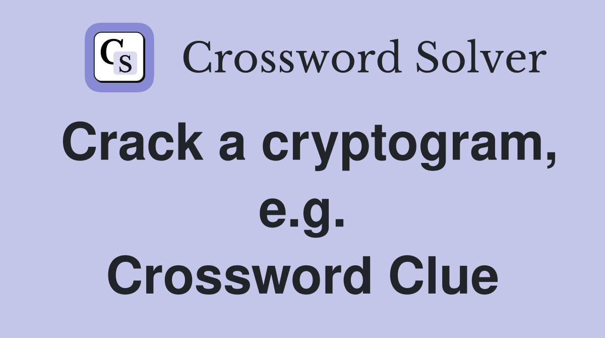 Crack a cryptogram, e.g. Crossword Clue