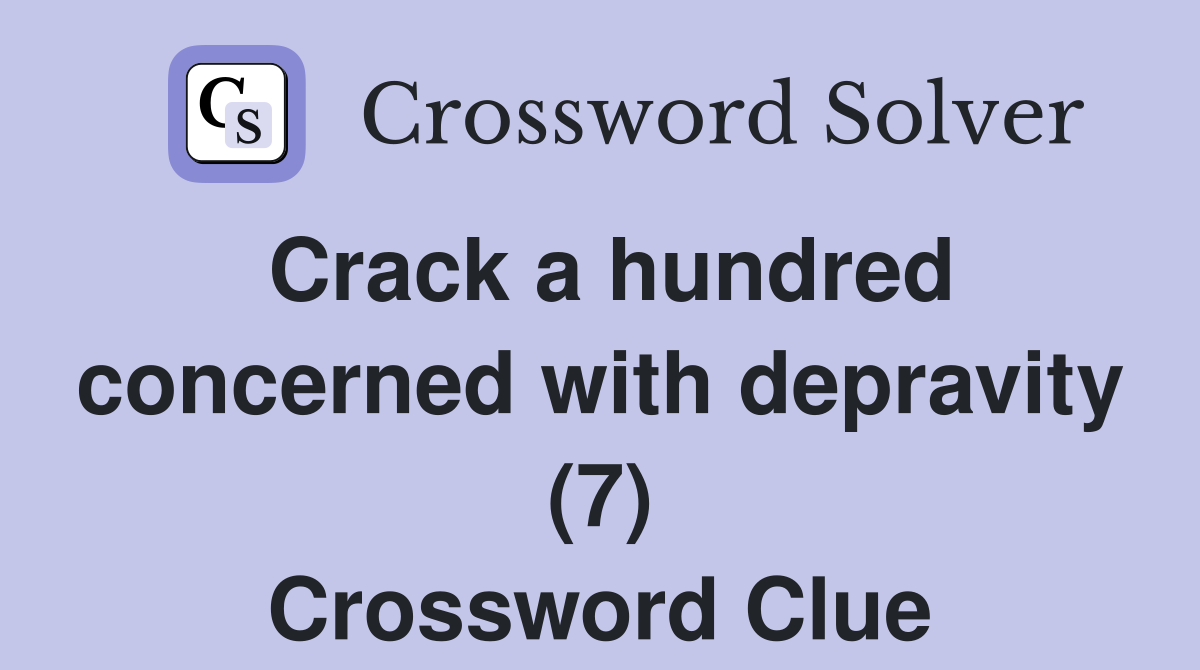 Crack a hundred concerned with depravity (7) Crossword Clue