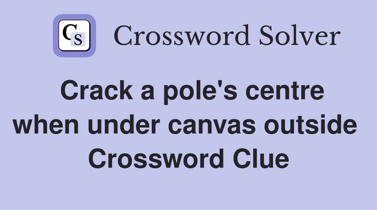 Crack a pole's centre when under canvas outside  Crossword Clue