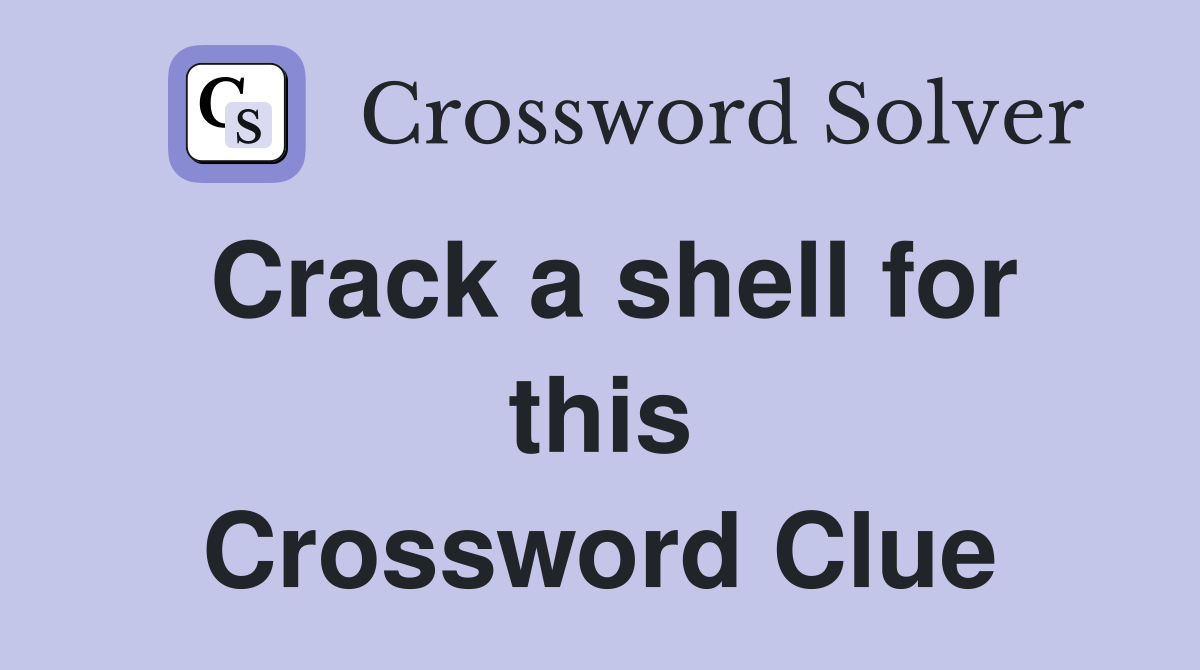 Crack a shell for this Crossword Clue