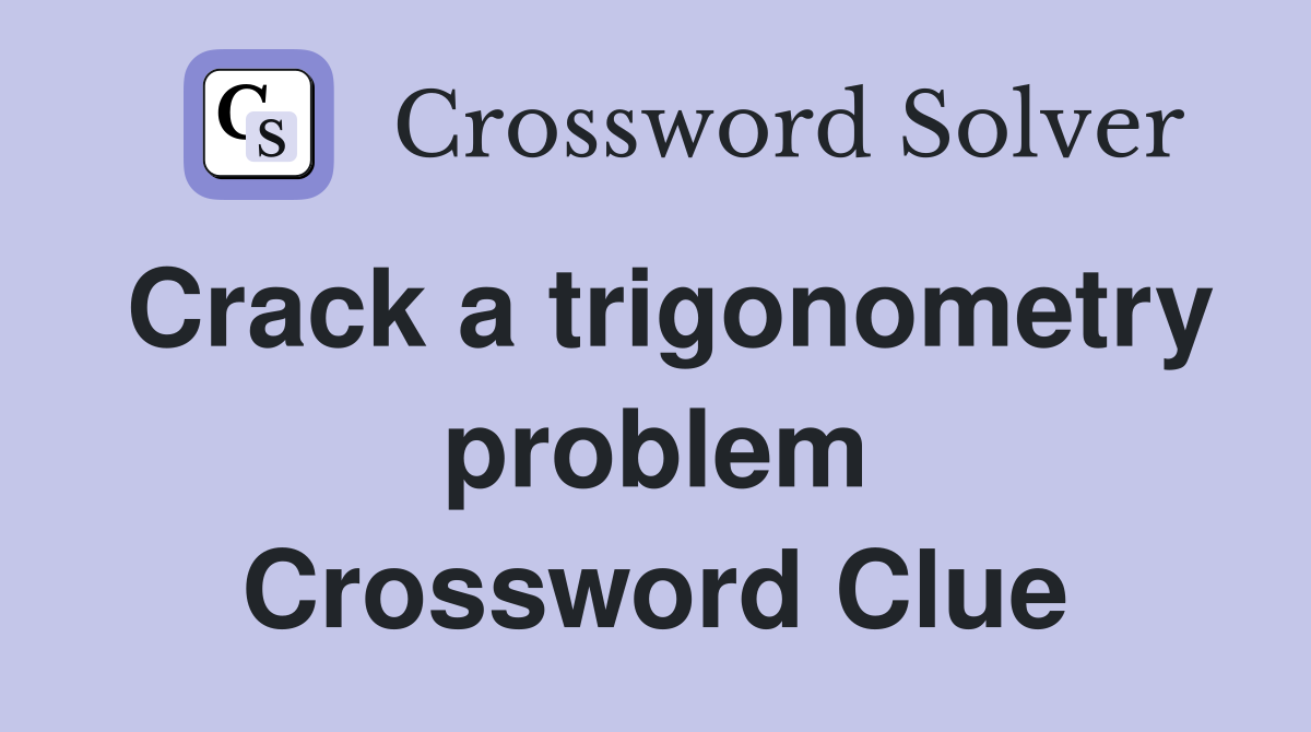 Crack a trigonometry problem Crossword Clue