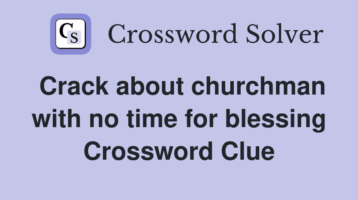 Crack about churchman with no time for blessing Crossword Clue