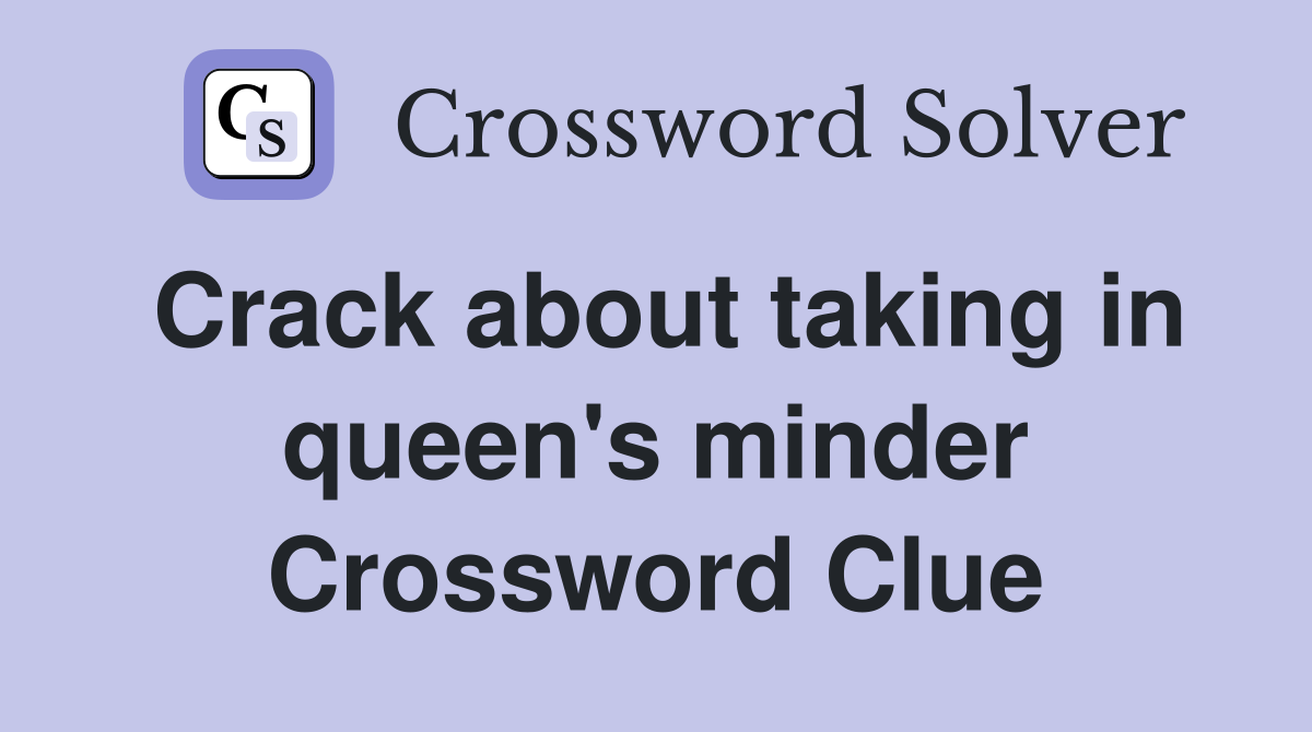 Crack about taking in queen's minder Crossword Clue