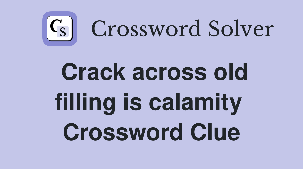 Crack across old filling is calamity  Crossword Clue