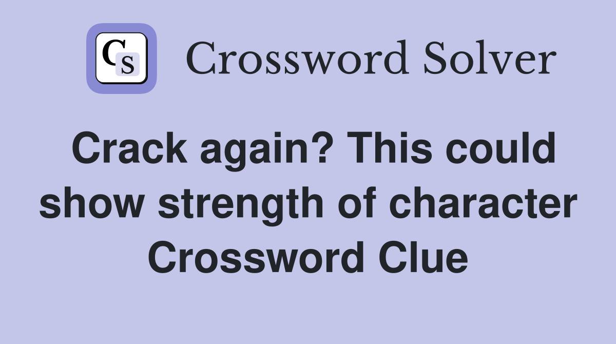 Crack again? This could show strength of character Crossword Clue