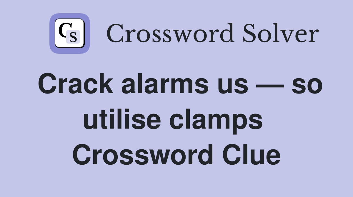 Crack alarms us — so utilise clamps  Crossword Clue