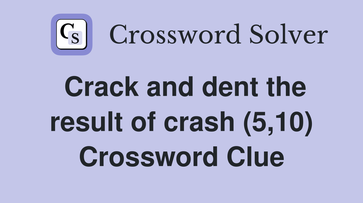 Crack and dent the result of crash (5,10) Crossword Clue
