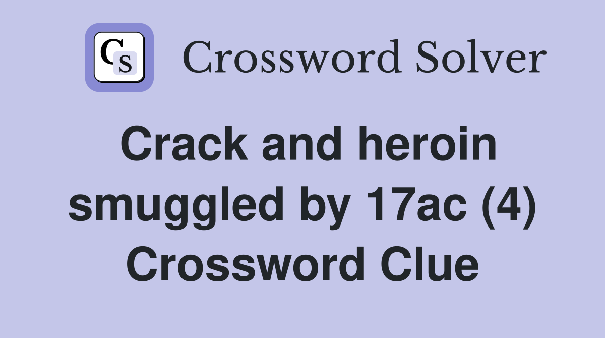 Crack and heroin smuggled by 17ac (4) Crossword Clue