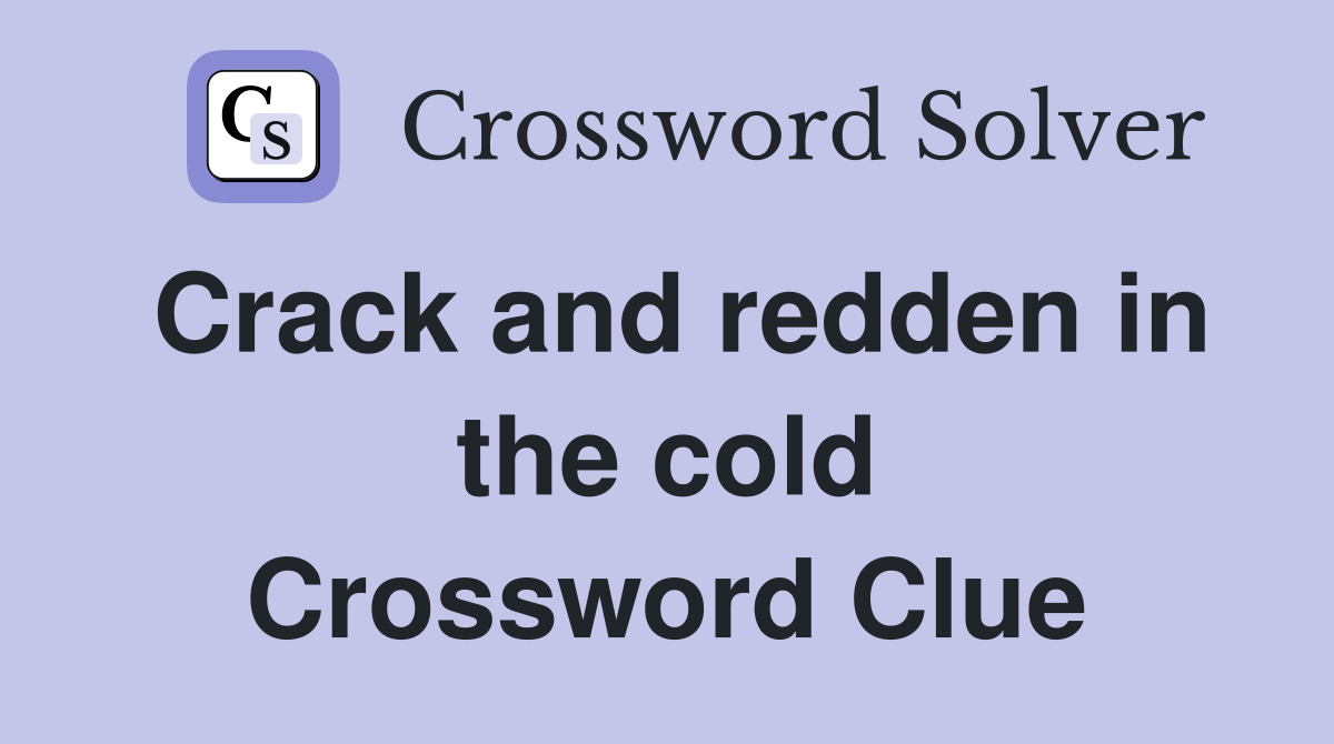 Crack and redden in the cold Crossword Clue