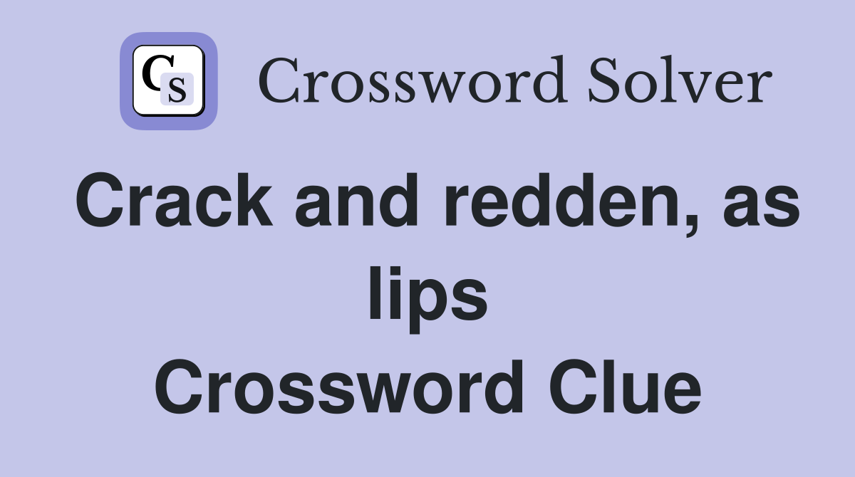 Crack and redden, as lips Crossword Clue