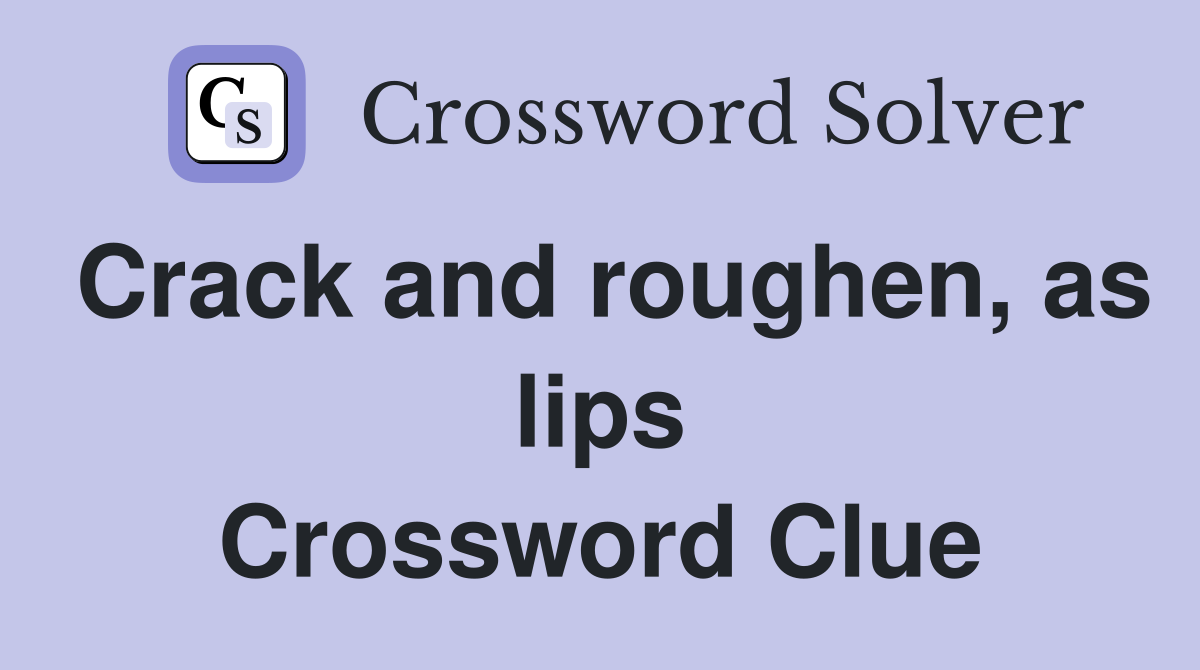 Crack and roughen, as lips Crossword Clue