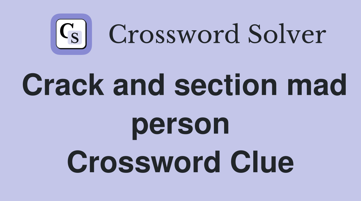 Crack and section mad person Crossword Clue