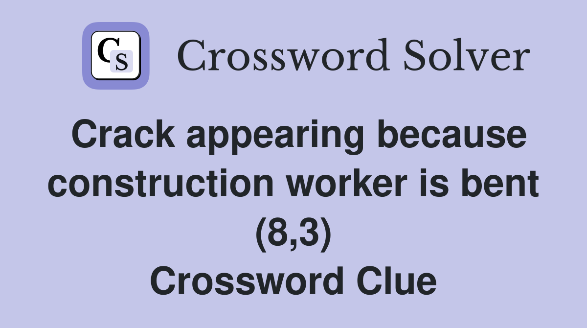 Crack appearing because construction worker is bent (8,3) Crossword Clue