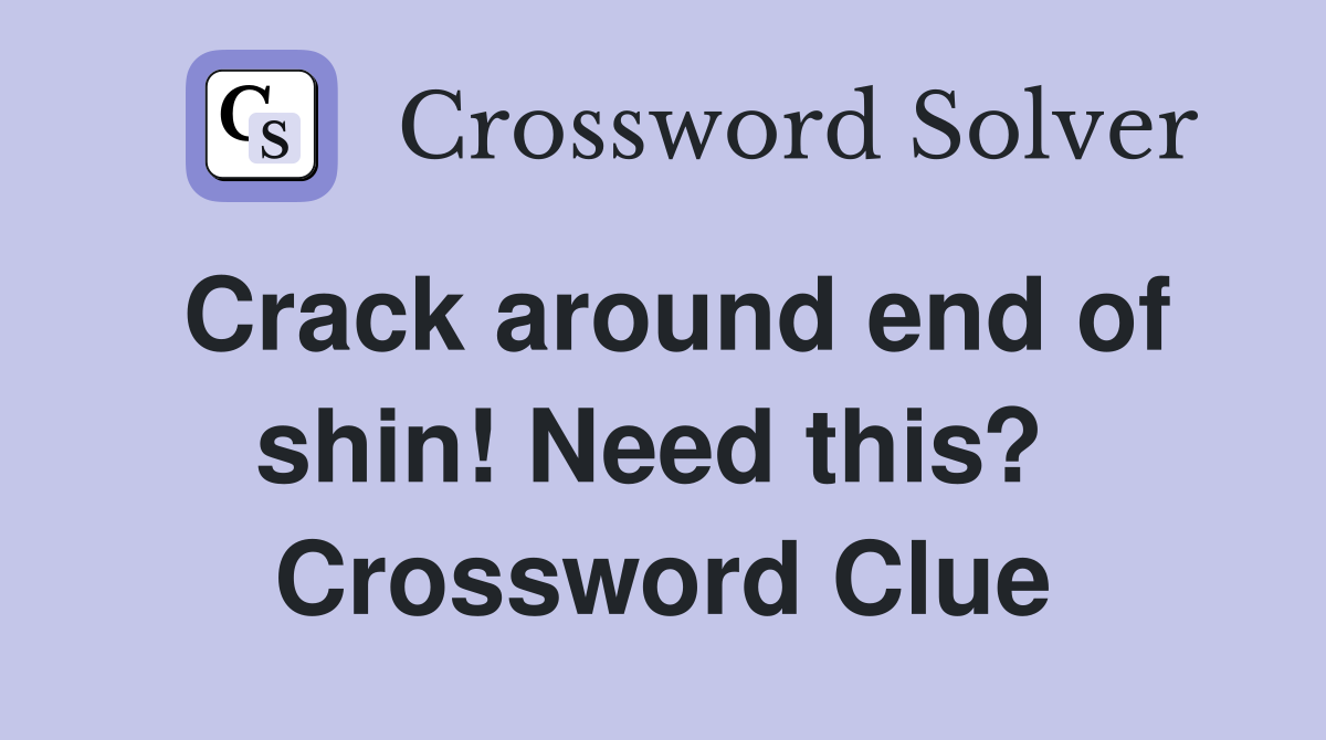 Crack around end of shin! Need this?  Crossword Clue