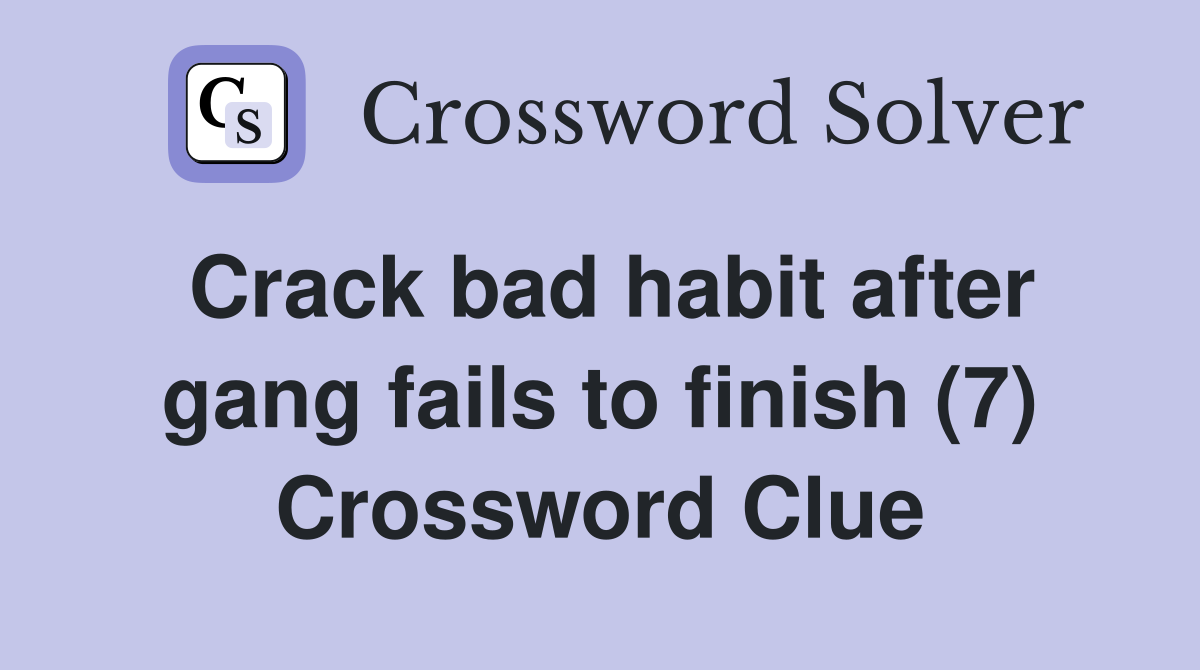 Crack bad habit after gang fails to finish (7) Crossword Clue