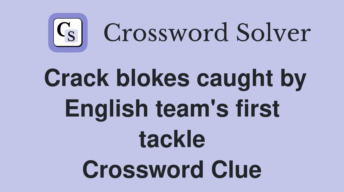 Crack blokes caught by English team's first tackle Crossword Clue