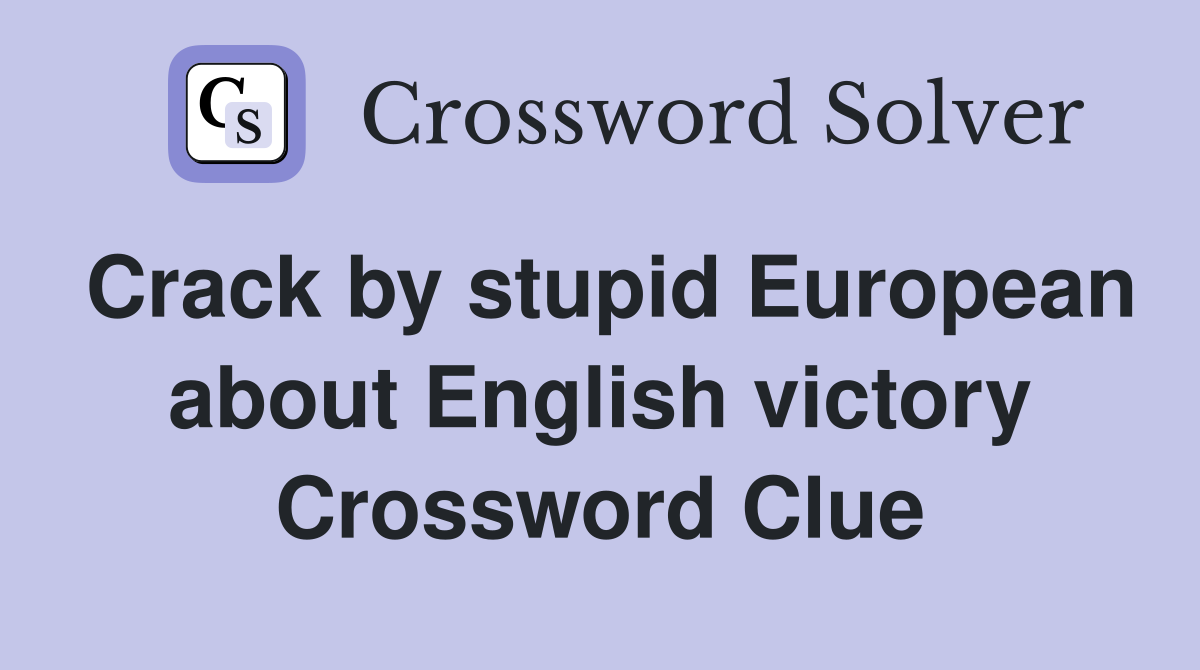 Crack by stupid European about English victory Crossword Clue