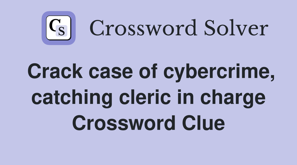 Crack case of cybercrime, catching cleric in charge Crossword Clue