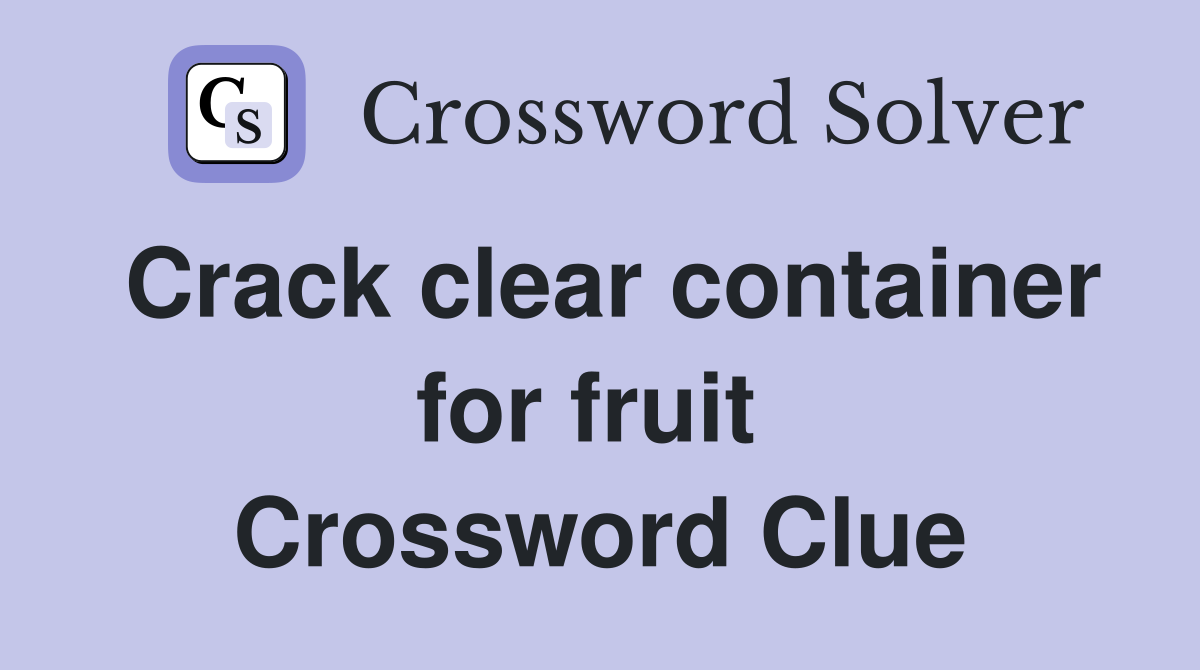 Crack clear container for fruit  Crossword Clue