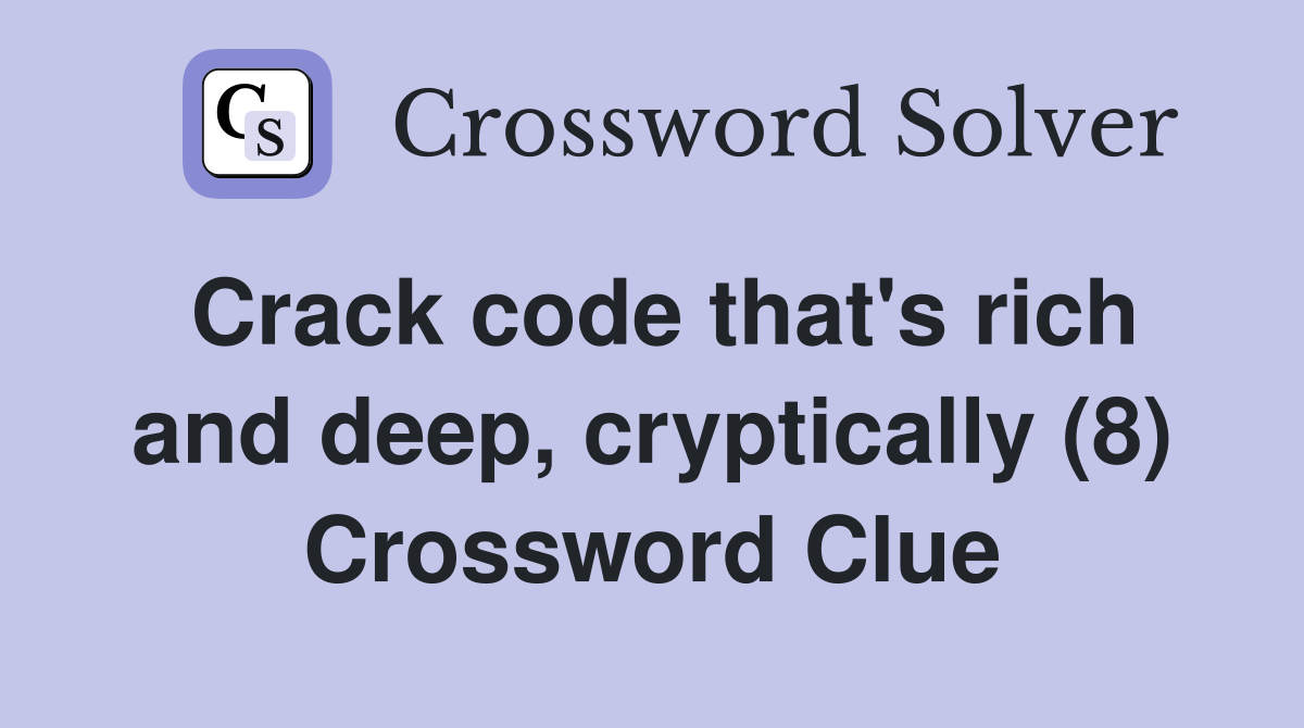 Crack code that's rich and deep, cryptically (8) Crossword Clue