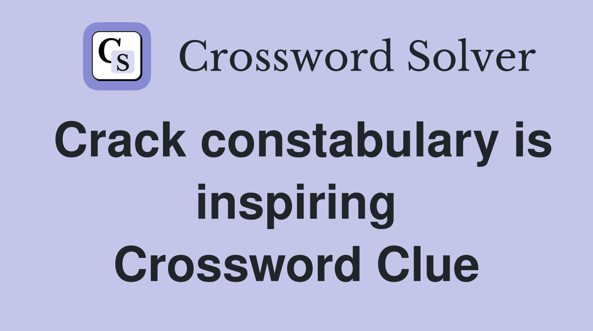 Crack constabulary is inspiring Crossword Clue
